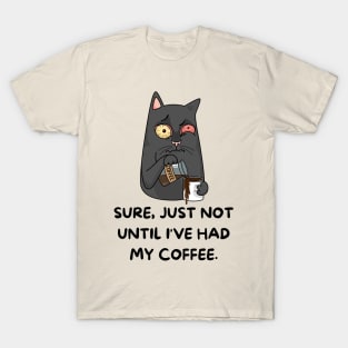 Sure Just Not until I've Had My Coffee, cat T-Shirt